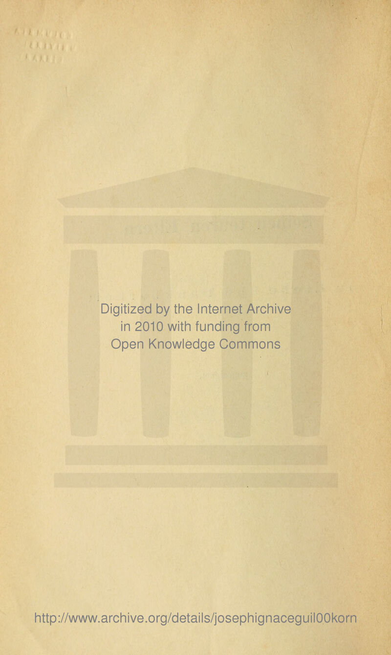 Digitized by the Internet Archive in 2010 witii funding from Open Knowledge Commons http://www.archive.org/details/josephignaceguilOOkorn
