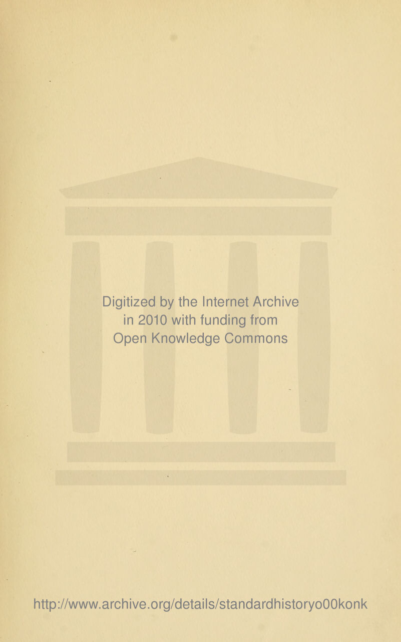 Digitized by the Internet Archive in 2010 with funding from Open Knowledge Commons http://www.archive.org/details/standardhistoryoOOkonk