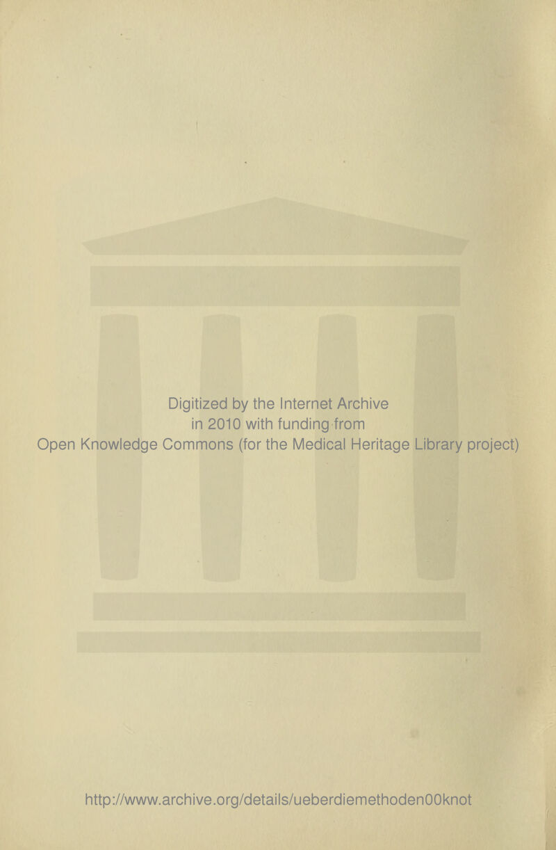 Digitized by the Internet Archive in 2010 witii funding from Open Knowledge Commons (for the Medical Heritage Library project) http://www.archive.org/details/ueberdiemethodenOOknot