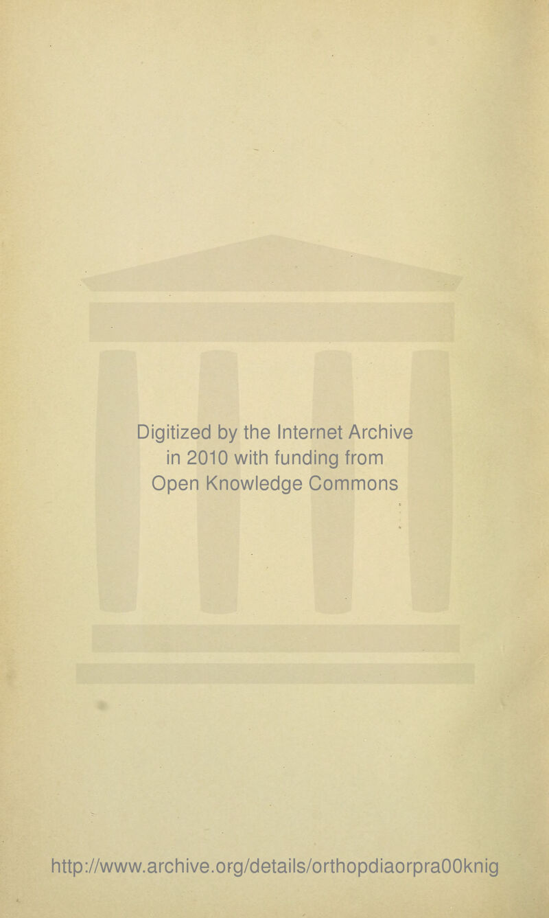 Digitized by tine Internet Archive in 2010 with funding from Open Knowledge Commons http://www.archive.org/details/orthopdiaorpraOOknig