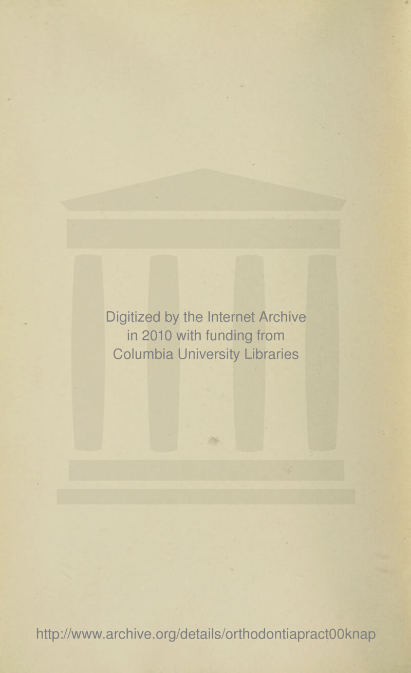 Digitized by the Internet Archive in 2010 with funding from Columbia University Libraries http://www.archive.org/details/orthodontiapractOOknap