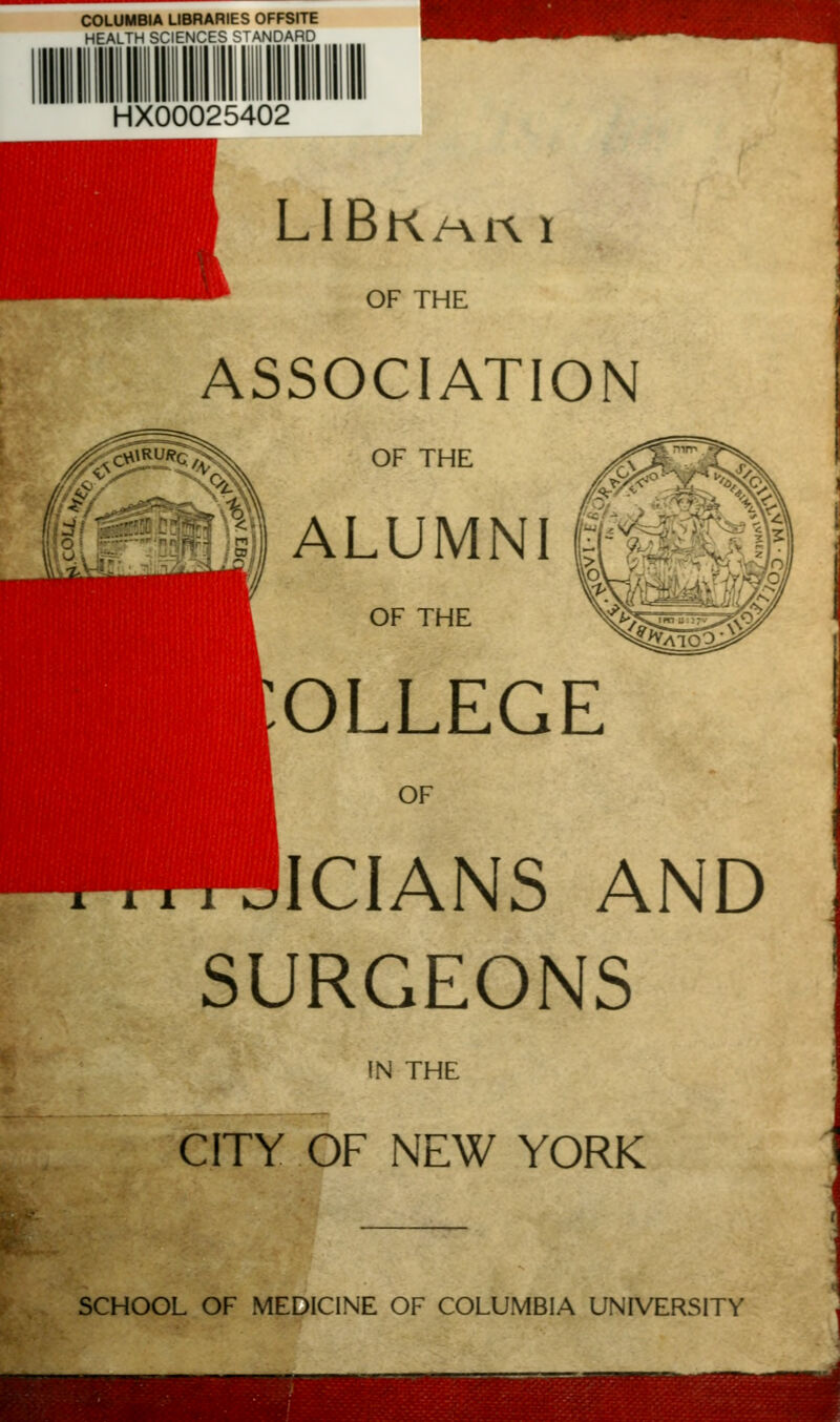 COLUMBIA LIBRARIES OFFSITE HEALTH SCIENCES STANDARD HX00025402 LIBkmki OF THE ASSOCIATION fFlli ALUMNI I OF THE OF THE OLLEGE OF ICIANS AND SURGEONS !N THE CITY OF NEW YORK