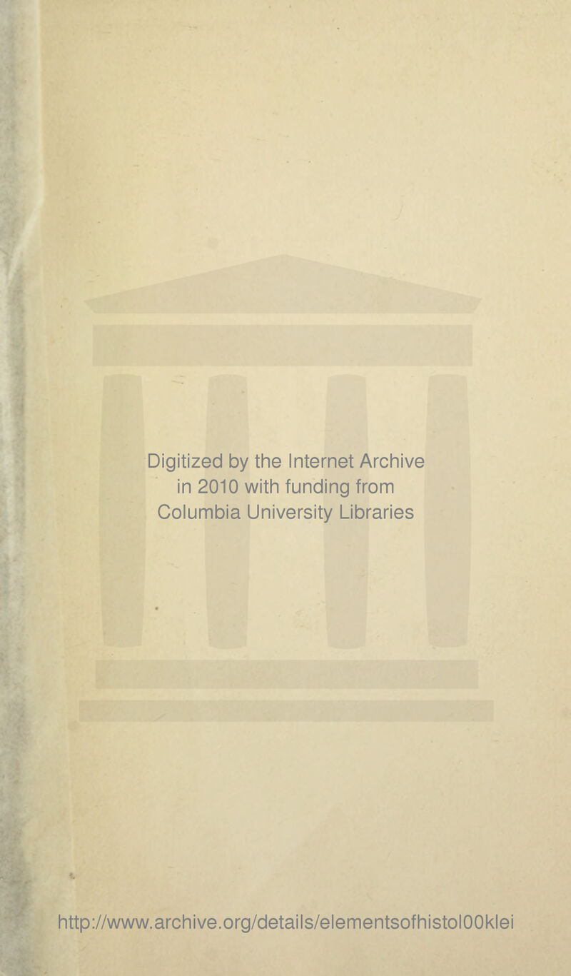 Digitized by the Internet Archive in 2010 with funding from Columbia University Libraries http://www.archive.org/details/elementsofhistolOOklei