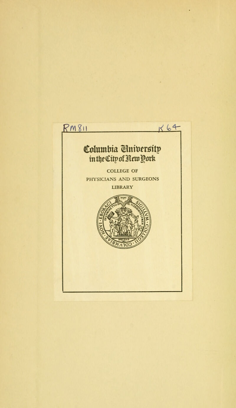 Rh K^^. tntljeCitpoflfttjgork COLLEGE OF PHYSICIANS AND SURGEONS LIBRARY