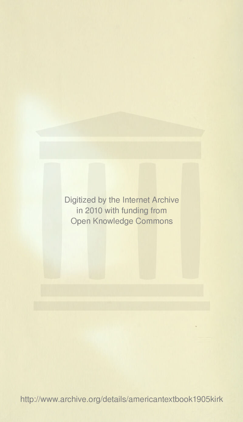 Digitized by the Internet Archive in 2010 with funding from Open Knowledge Commons http://www.archive.org/details/americantextbook1905kirk