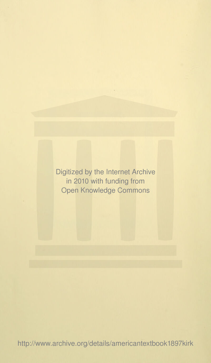 Digitized by the Internet Archive in 2010 with funding from Open Knowledge Commons http://www.archive.org/details/americantextbook1897kirk