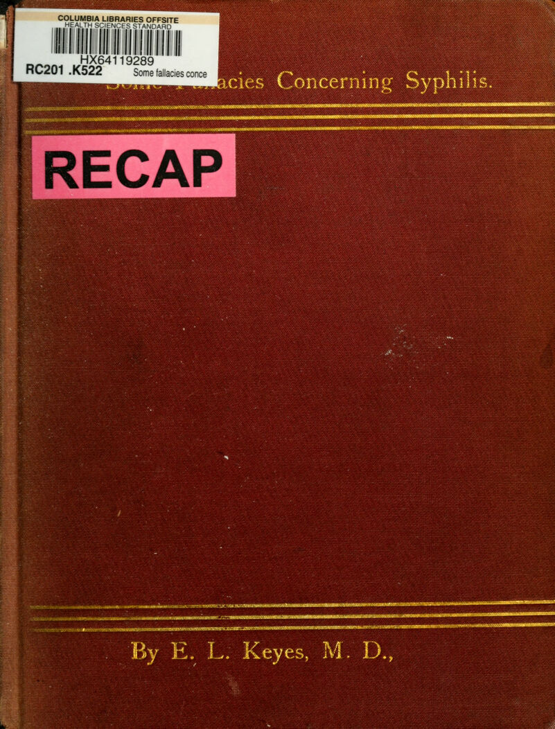 COLUMBIA LIBRARIES OFPSITE HEALTH SCIENCES STANDARD RC201 .K522 HX64119289 Some fallacies conce 5!«e«feSK»U!«^NN^na^>^<ew«ss««B^!^bi:^' .cies Concerning Syphilis, E. L. Keyes, M. D.,