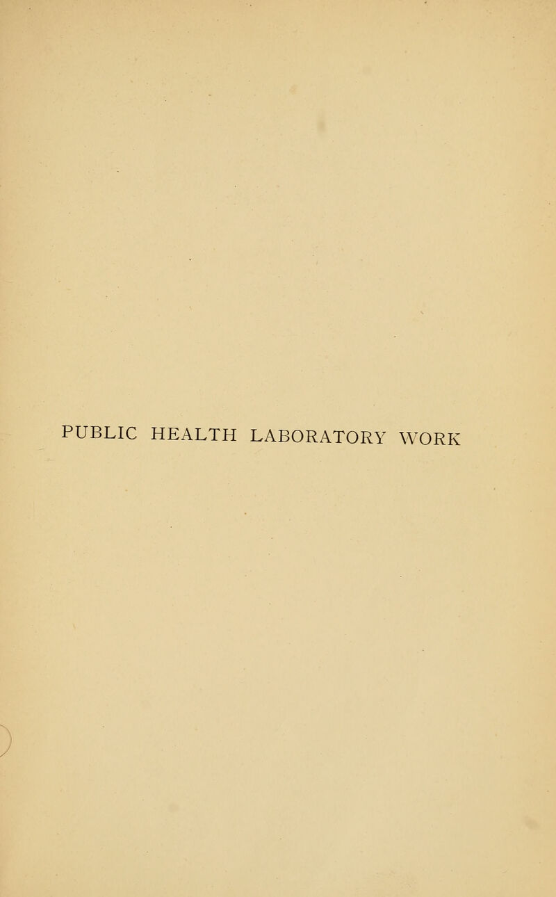 PUBLIC HEALTH LABORATORY WORK •^