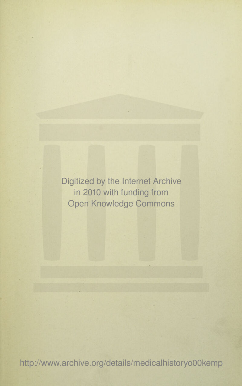 Digitized by the Internet Archive in 2010 with funding from Open Knowledge Commons http://www.archive.org/details/medicalhistoryoOOkemp