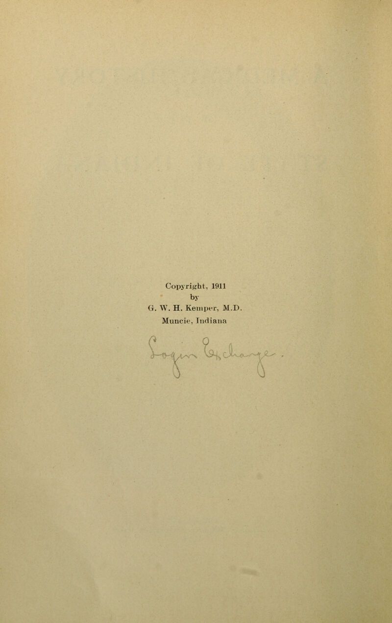 Copyright. 1911 by G. W. H. Kemper, M.D. Muncie. Indiana