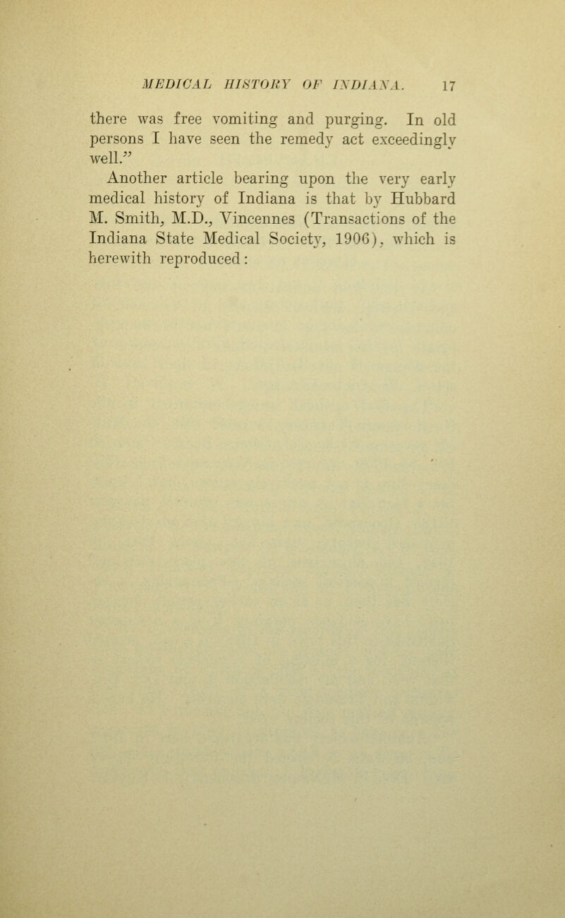 there was free vomiting and purging. In old persons I have seen the remedy act exceedingly Another article bearing upon the very early medical history of Indiana is that by Hubbard M. Smithy M.D., Vincennes (Transactions of the Indiana State Medical Society, 1906), which is herewith reproduced: