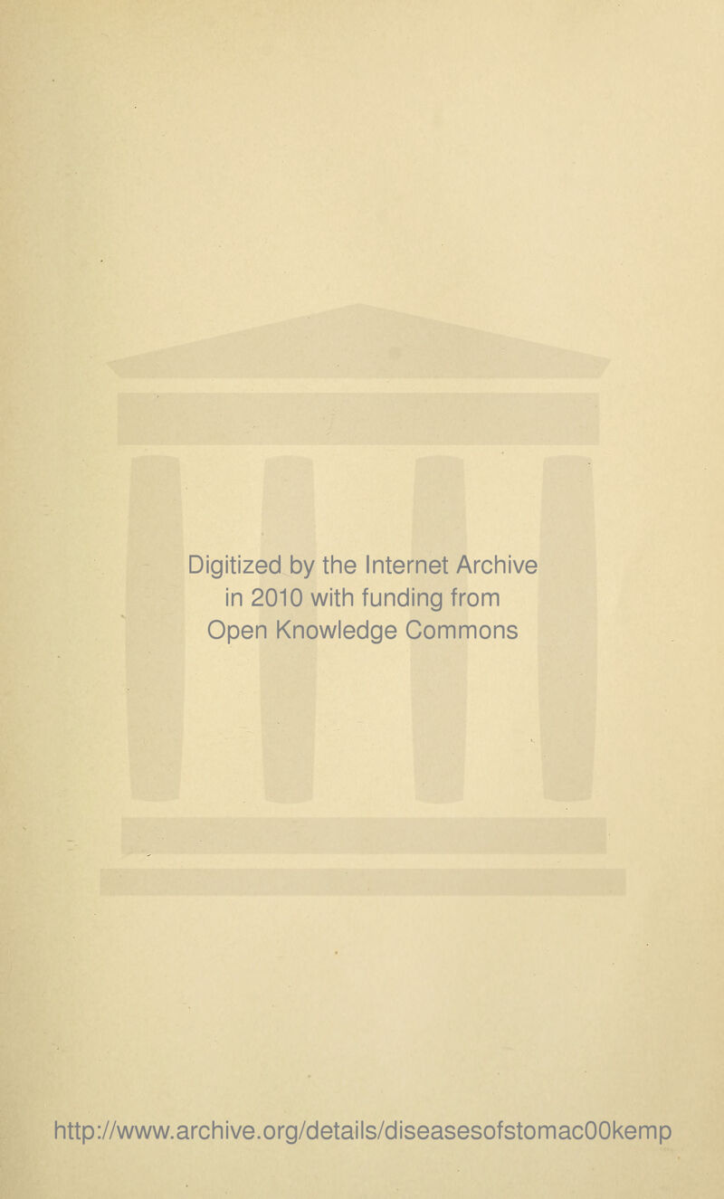 Digitized by the Internet Archive in 2010 with funding from Open Knowledge Commons http://www.archive.org/details/diseasesofstomacOOkemp