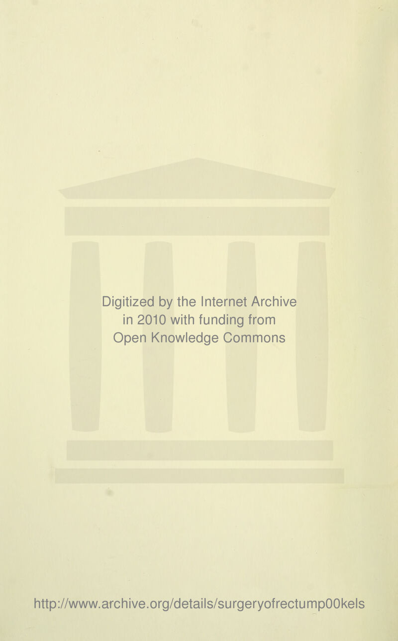 Digitized by the Internet Archive in 2010 with funding from Open Knowledge Commons http://www.archive.org/details/surgeryofrectumpOOkels