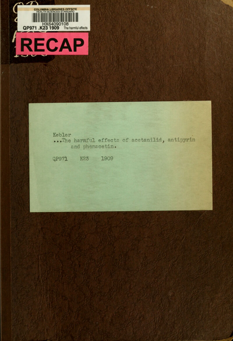 COLUMBIA LIBRARIES OFFSITE HEALTH SCIENCES STANDARD HX64090108 QP971 .K23 1909 The harmful effects RECAP Kebler ...The harmful effects of acetanilid, antipyrin and Dhenacetin. QP971 K23 1909