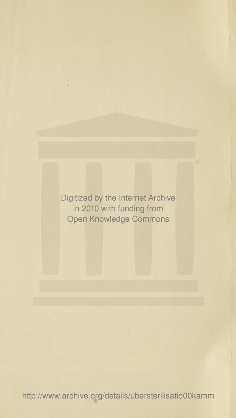 Digitized by the Internet Archive in 2010 witii funding from Open Knowledge Commons http://www.archive.org/details/ubersterilisatioOOkamm