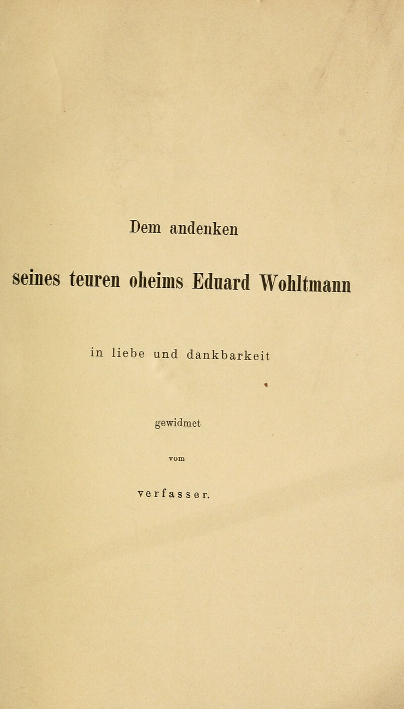 Dem andenken seines teuren oheims Ednard Wohltmann in liebe und dankbarkeit « gewidmet vom Verfasser.