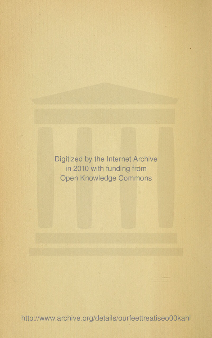 Digitized by tine Internet Arciiive in 2010 witii funding from Open Knowledge Commons http://www.archive.org/details/ourfeettreatiseoOOkahl