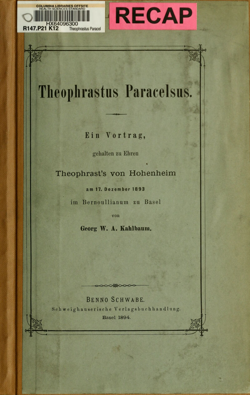 HX64096300 R147.P21 K12 Theophrastus Paracel H* •!v>lll]^ f Theophrastus Paracelsus. Ein Vortrag, gehalten zu Ehren « Theophrast's von Hohenheim am 17. Dezember 1893 im Bernoullianum zu Basel Georg W. A. Eahlbaum. Benno Schwabe. S c li w e i g li a u s e r i s c li e V e r 1 a g s b u c h li a u d 1 u n j Basel 1894. H^ m f