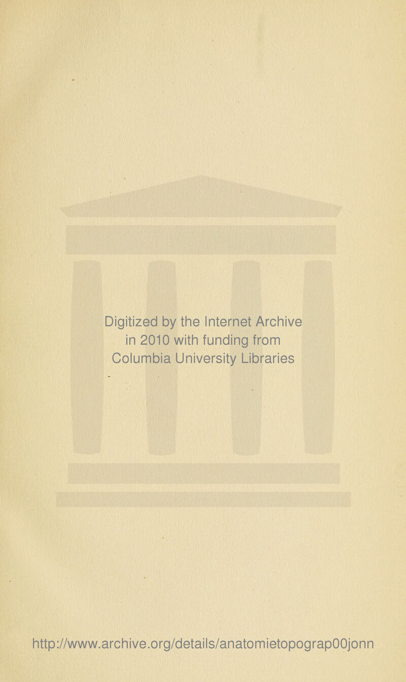 Digitized by the Internet Archive in 2010 with funding from Columbia University Libraries littp://www.arcliive.org/details/anatomietopograpOOjonn