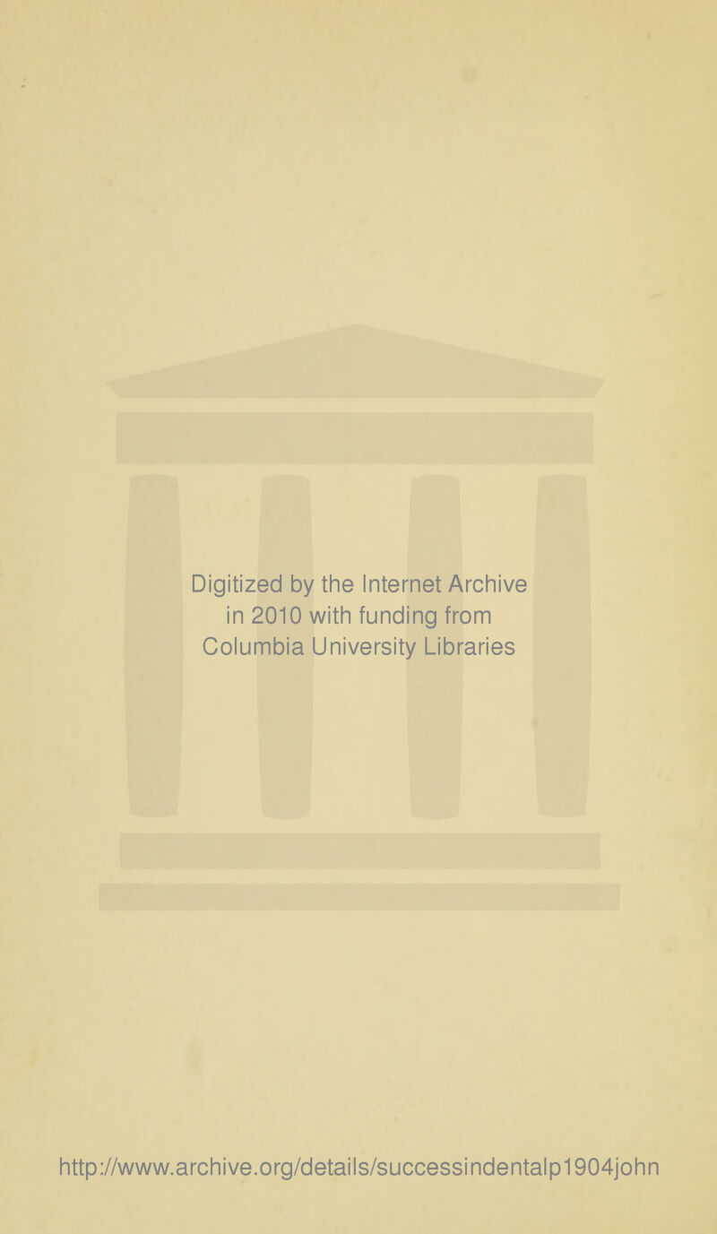 Digitized by tine Internet Arcliive in 2010 witli funding from Columbia University Libraries http://www.archive.org/details/successindentalp1904john