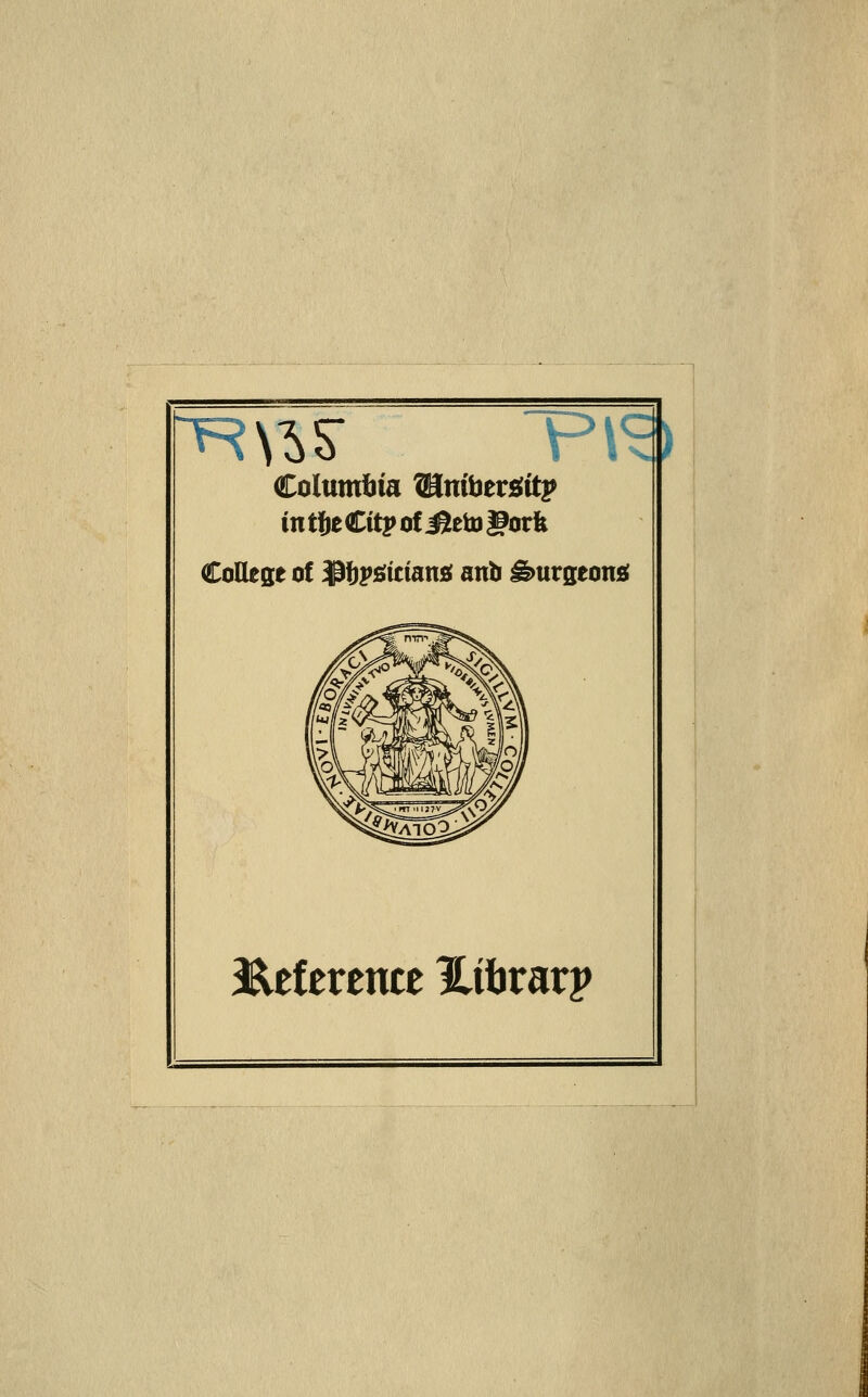 ^\^s- Columbia Wlnibtv^itf in t JeCitp of i^eto |?orfe CoUese of Iß^pöitimi anb burgeons; 3^ef erente Hiörarp