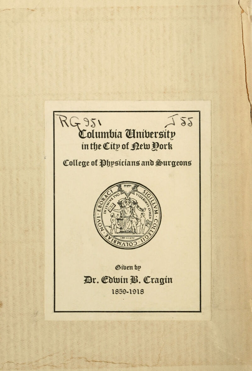 Columtiia ^inibersitp in tije €itv of iSetti gork College of ^Ijpssicianjf anb ^urgeonsJ ®r. CbtDin ?@» Crasin 1859-1918