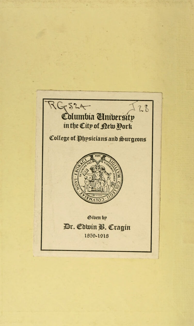Cblumtiia ®nibemtp College of ^\)piitiam mh ^urgeong Br. Cbtoin P. Cragin 1859-1918