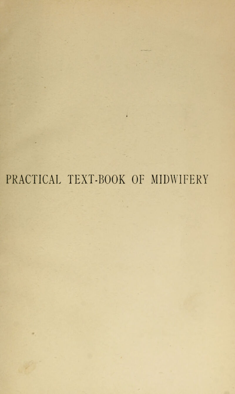 PRACTICAL TEXT-BOOK OF MIDWIFERY