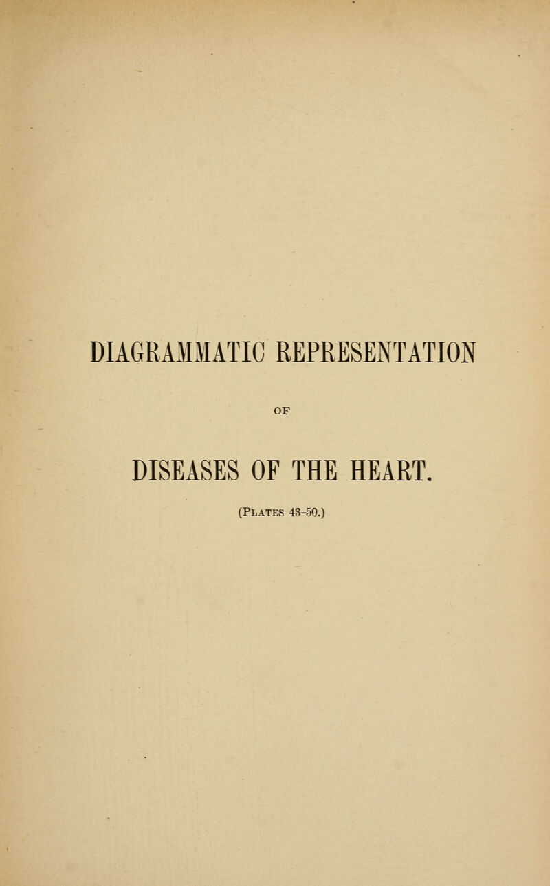 DIAGRAMMATIC REPRESENTATION OF DISEASES OF THE HEART. (Plates -13-50.)