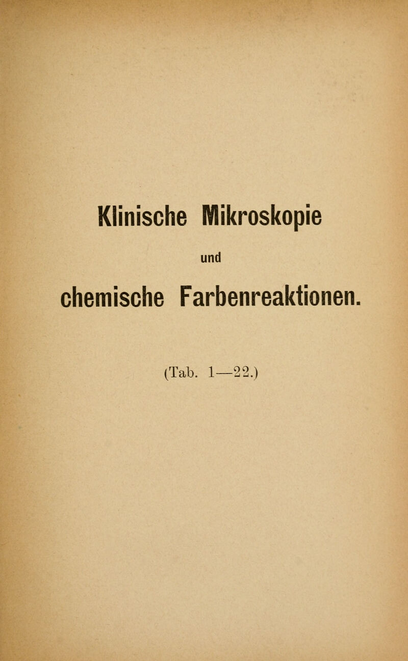 Klinische Mikroskopie und chemische Farbenreaktionen (Tab. 1—22.)