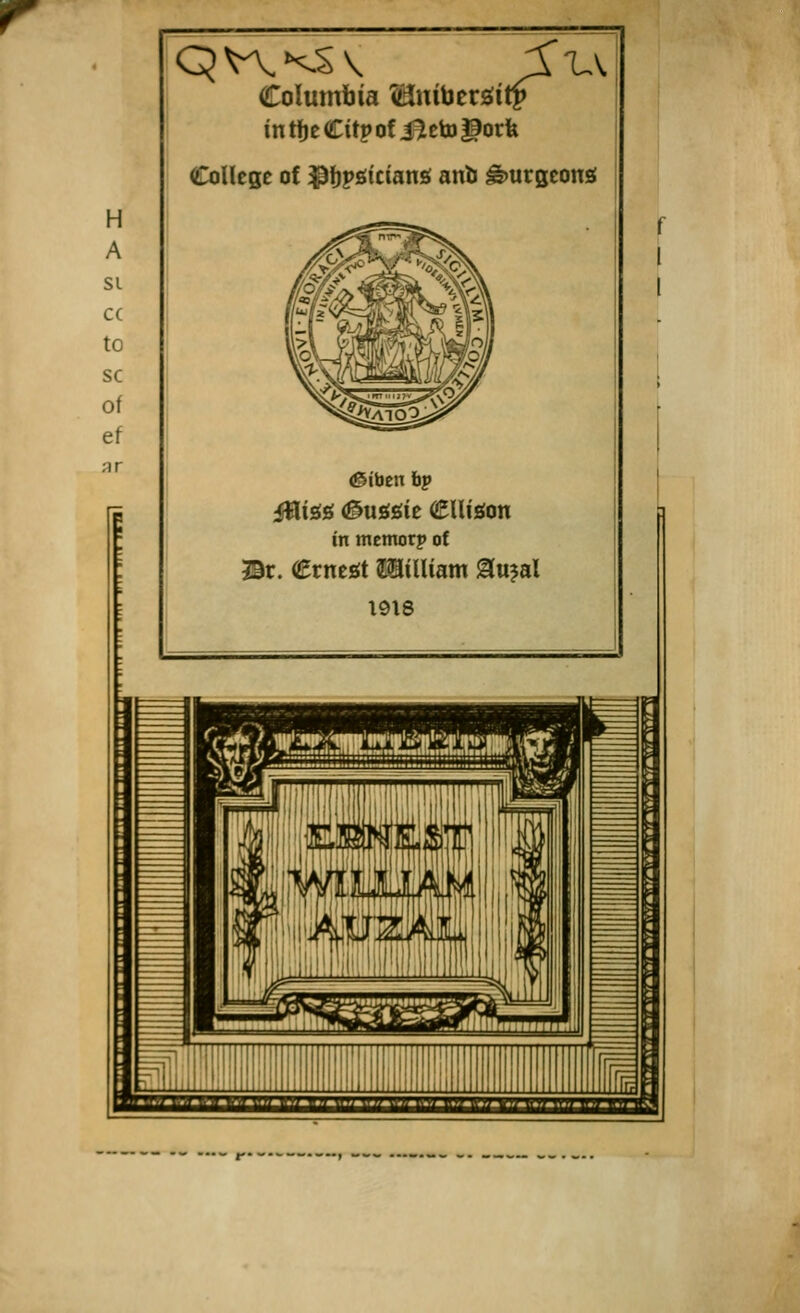 H A si cc to sc of ef ;ir Columbia Mntoerattp intfjc Citp of il eto fforfe College of ^fjpgtctans; anb burgeons (Stben op ifltes <&usfgie Cllteon in mentor? of 3Br. Crnest Militant gu?al 1918