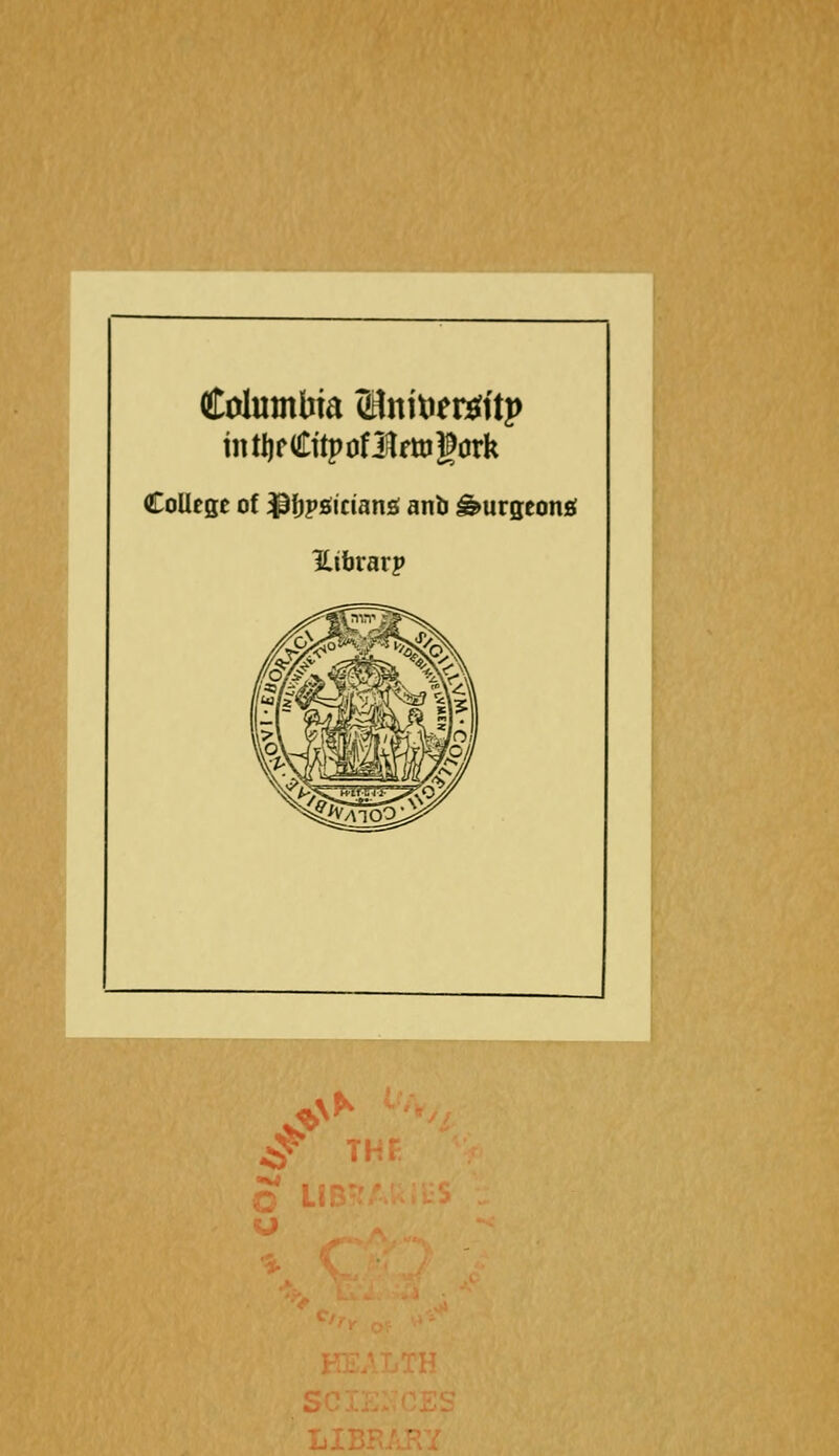 Columbia Slnitiers^ftp tntl)f€itpofilfttiJ?0rk College of lß\}pimanö anli ^urgeonsf Hibrarj» J