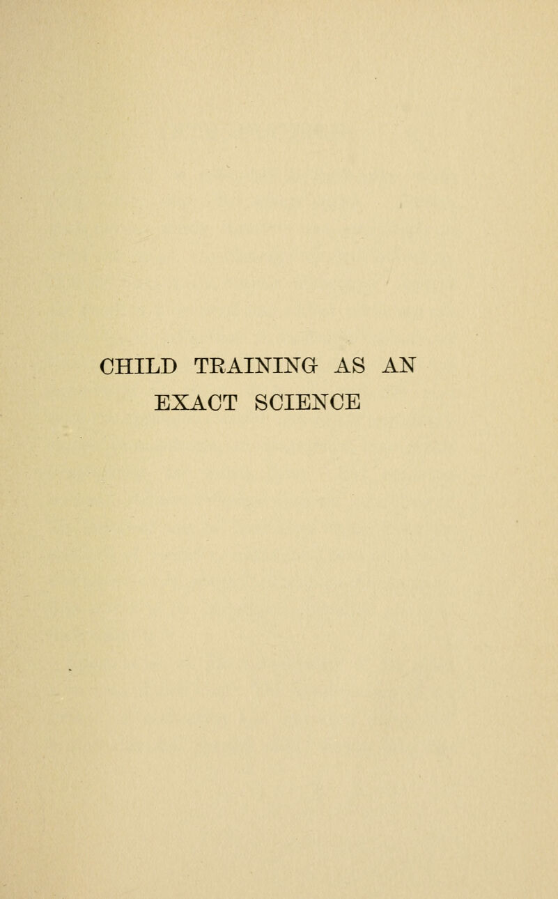 CHILD TRAINING AS AN EXACT SCIENCE