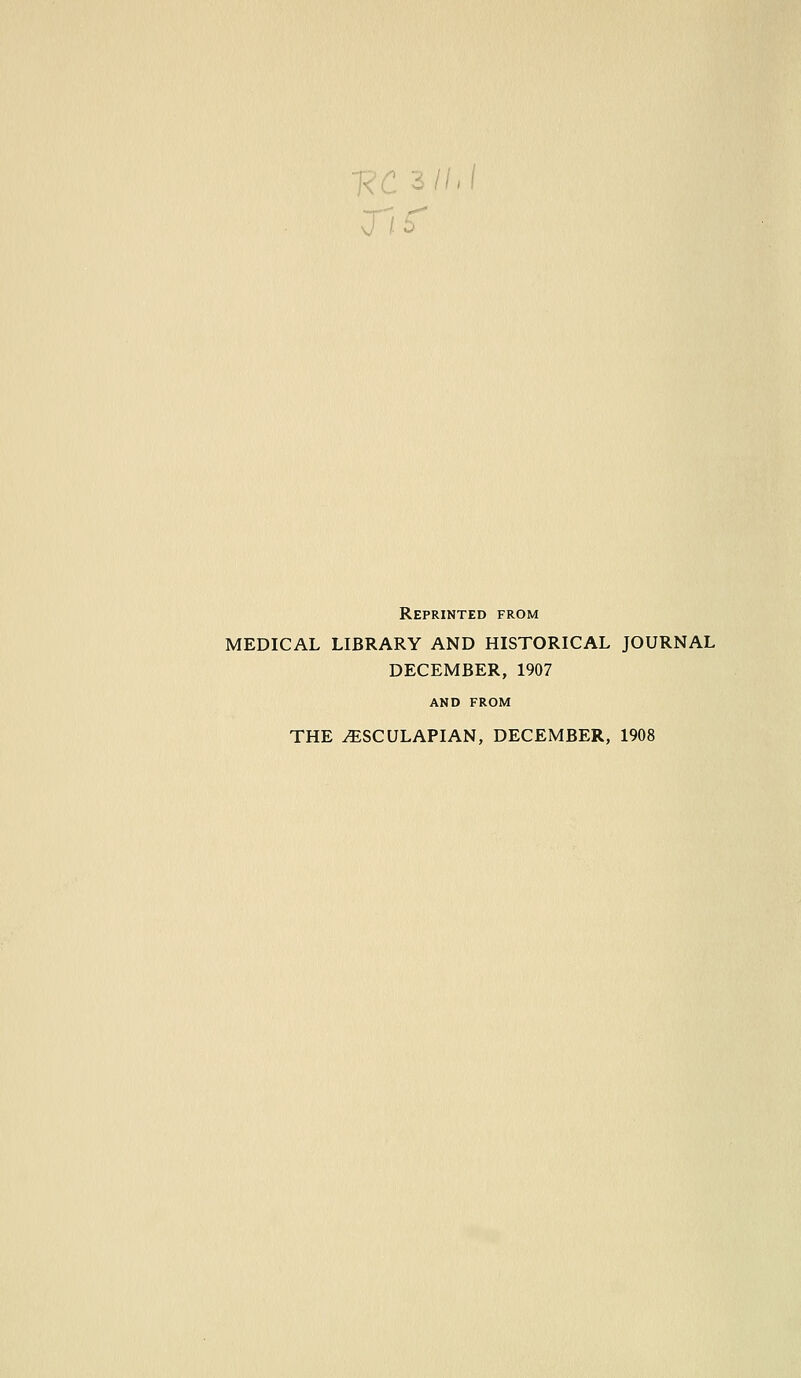 Reprinted from MEDICAL LIBRARY AND HISTORICAL JOURNAL DECEMBER, 1907 AND FROM THE ^SCULAPIAN, DECEMBER, 1908