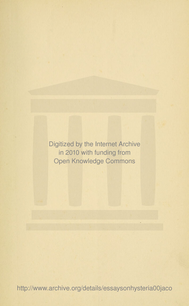 Digitized by the Internet Archive in 2010 with funding from Open Knowledge Commons http://www.archive.org/details/essaysonhysteriaOOjaco