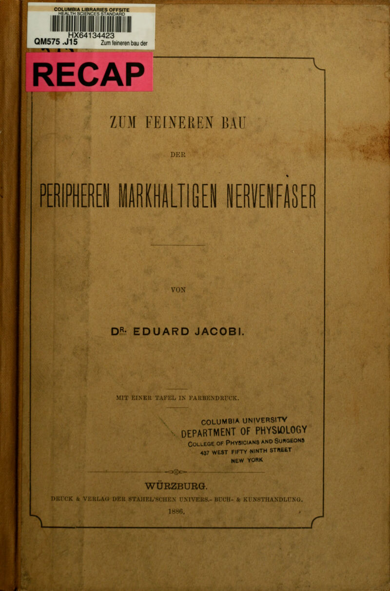 mmmmBm niHuipwi COLUMBIA UBRARIES OFFSITE HEALTH SCIENCES STANDARD HX64134423 QM575 . J15 Zum feineren bau der RECAP ZUM FEINEREN BAU DER PERimERffl wimm rnrnnm VON DE- EDUARD JACOBI. MIT EINER TAFEL IX FARBENDRUCK. COLUMBIA UNIVERSITV DEPARTMENT OF PHYSIOLOGY College of Physicians and Surgeons 437 WEST FIFTY NINTH STREfcT NEW YORK WURZBURG. DKi < K V Vi;Rl.A(f l»KK STAIIEL'.SCHEN UMVERS.-BUCH- &. KUNSTHANDLUNG. 1HHP,.