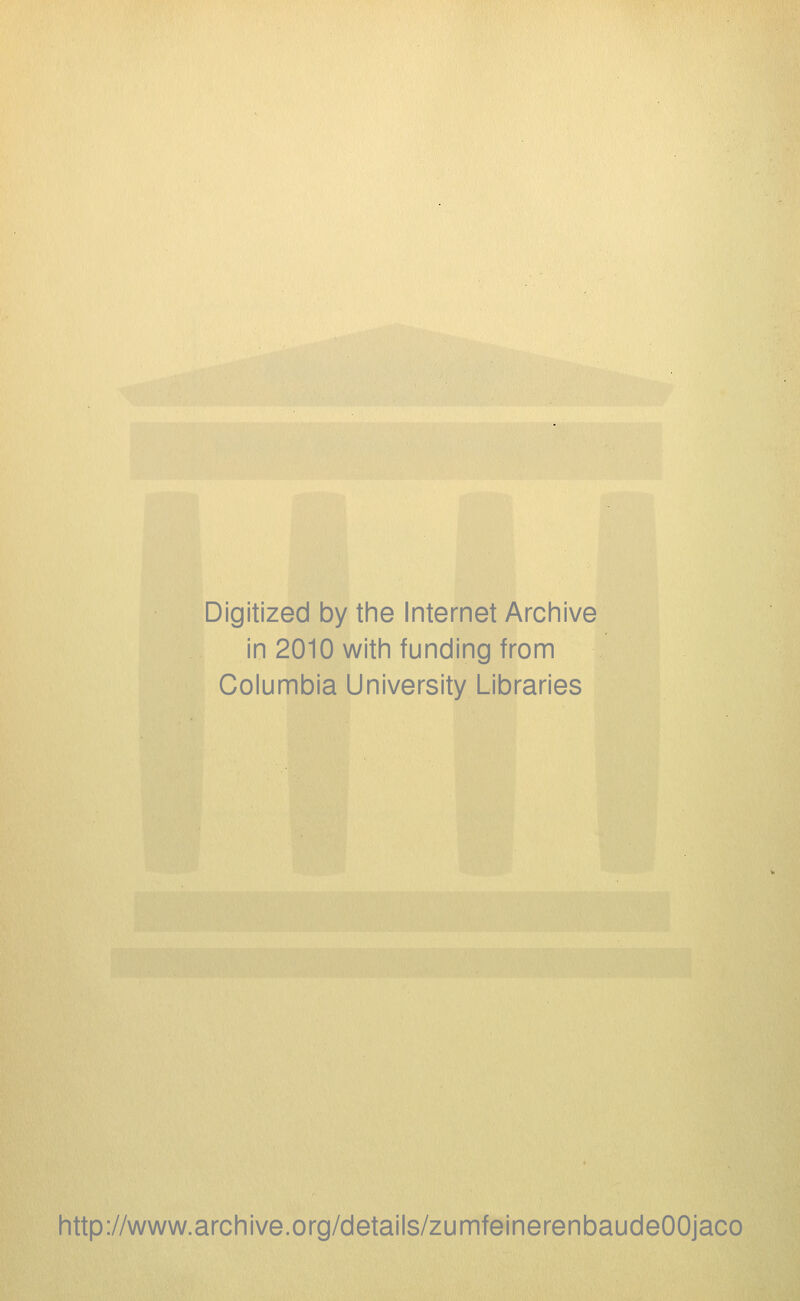 Digitized by the Internet Archive in 2010 with funding from Columbia University Libraries http://www.archive.org/details/zumfeinerenbaudeOOjaco