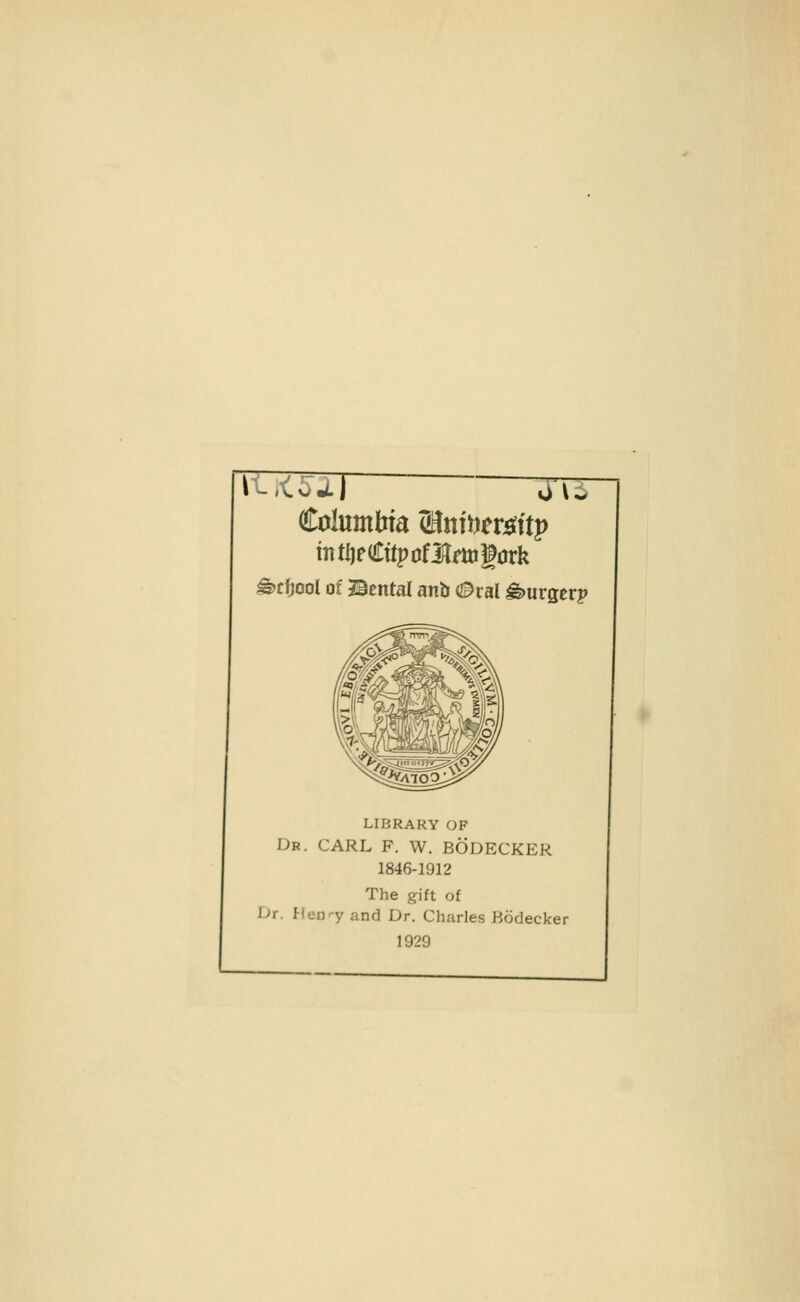 intljeCffpofUmigork ^tf)ooi of ©ental anb (2B)ral burger? LIBRARY OF Dr. carl F. W. BODECKER 1846-1912 The gift of Dr. i-fcD'-y and Dr. Charles Bodecker 1929