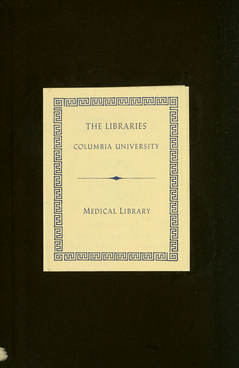 E]|[inj|iJiinmJ|rifi3fnjgf^ I—= i i u i i i I i i i THE LIBRARIES COLUMBIA UNIVERSITY Medical Library i i i 1 1 i 1 1