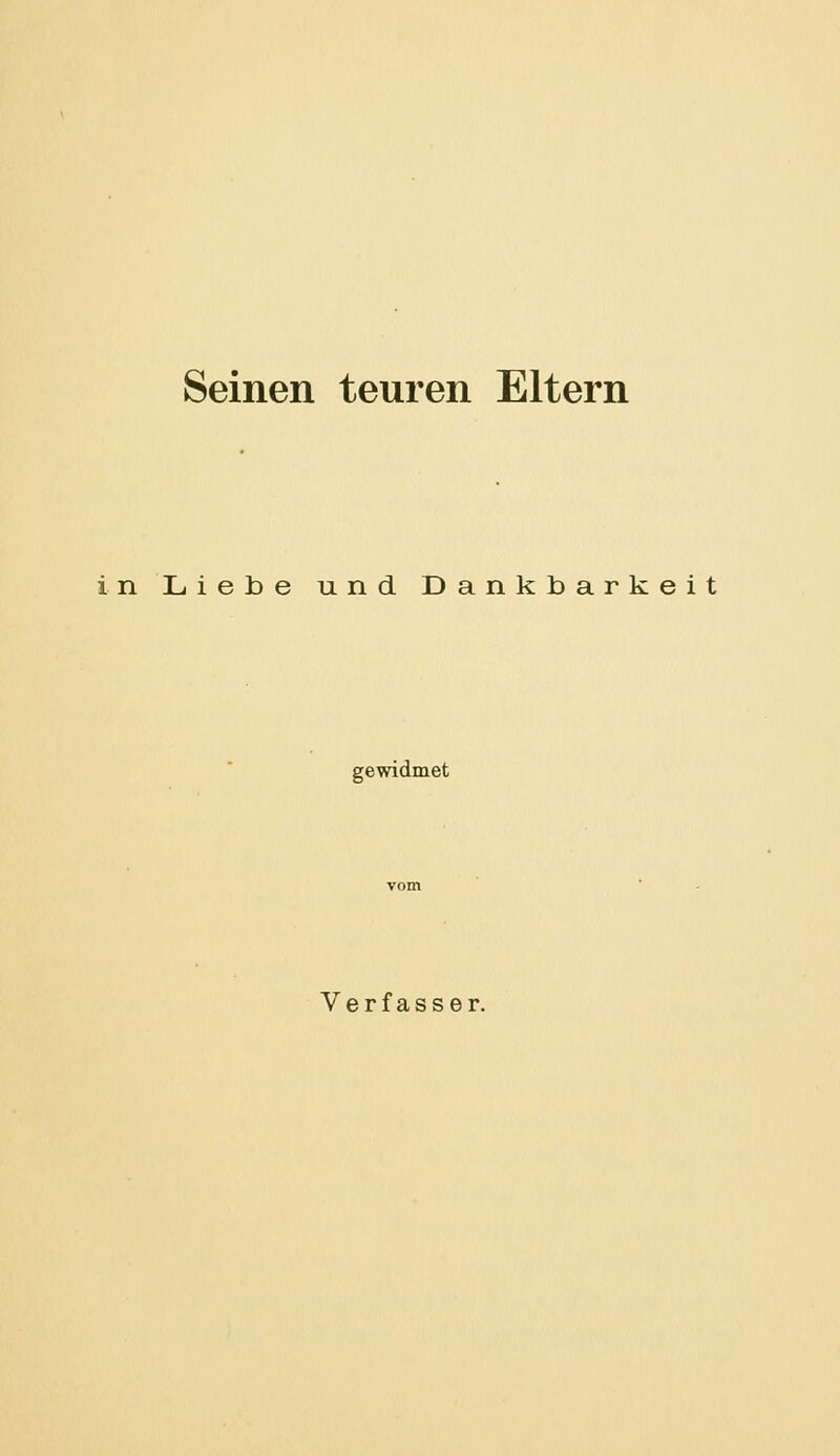 Seinen teuren Eltern in Liebe und Dankbarkeit gewidmet Verfasser.