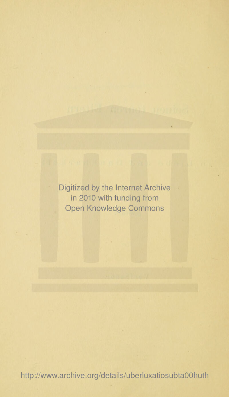 Digitized by the Internet Archive in 2010 witii funding from Open Knowledge Commons http://www.archive.org/details/uberluxatiosubtaOOhuth