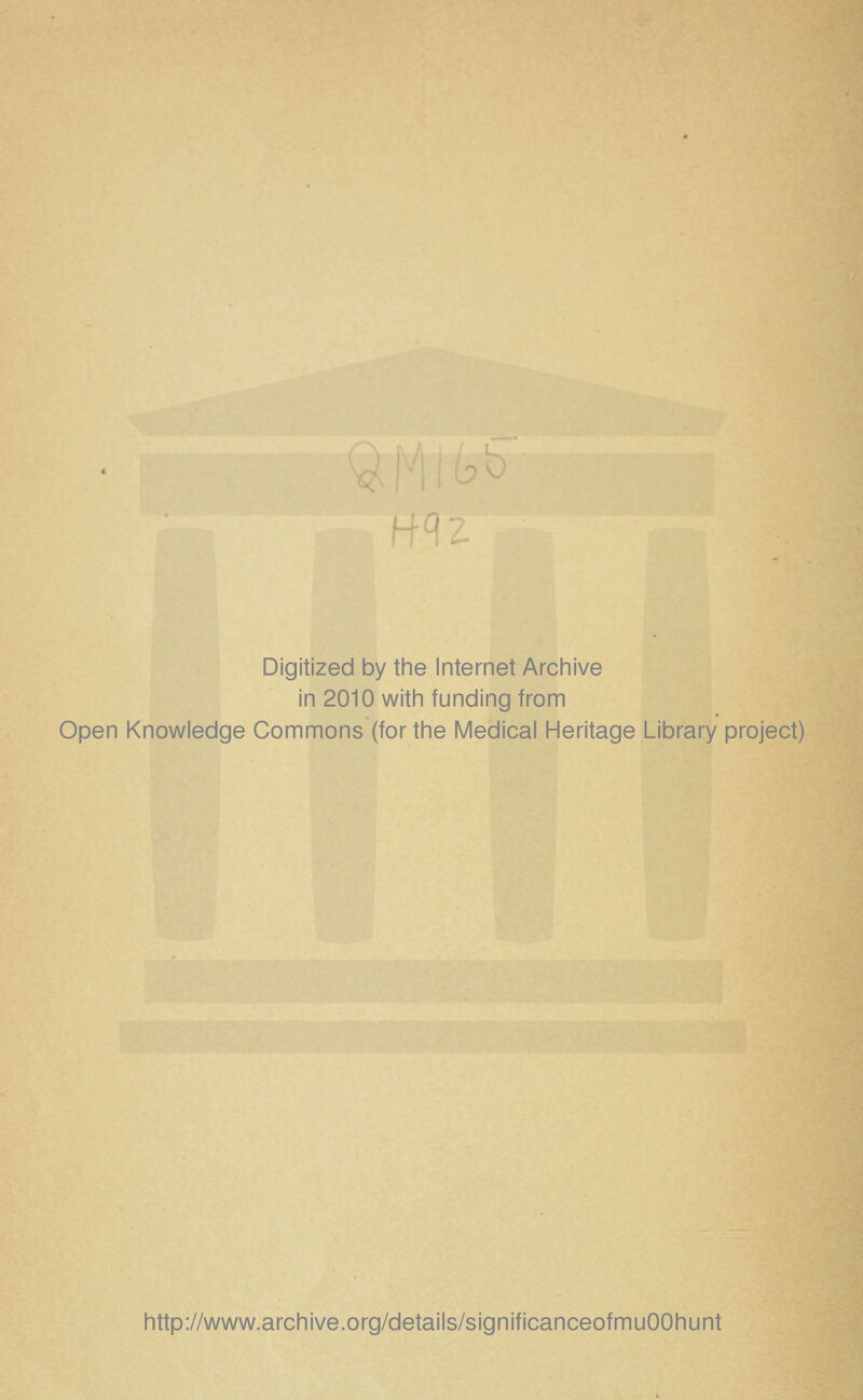 Digitized by tine Internet Arciiive in 2010 witii funding from Open Knowledge Commons (for the Medical Heritage Library project) http://www.archive.org/details/significanceofmuOOhunt