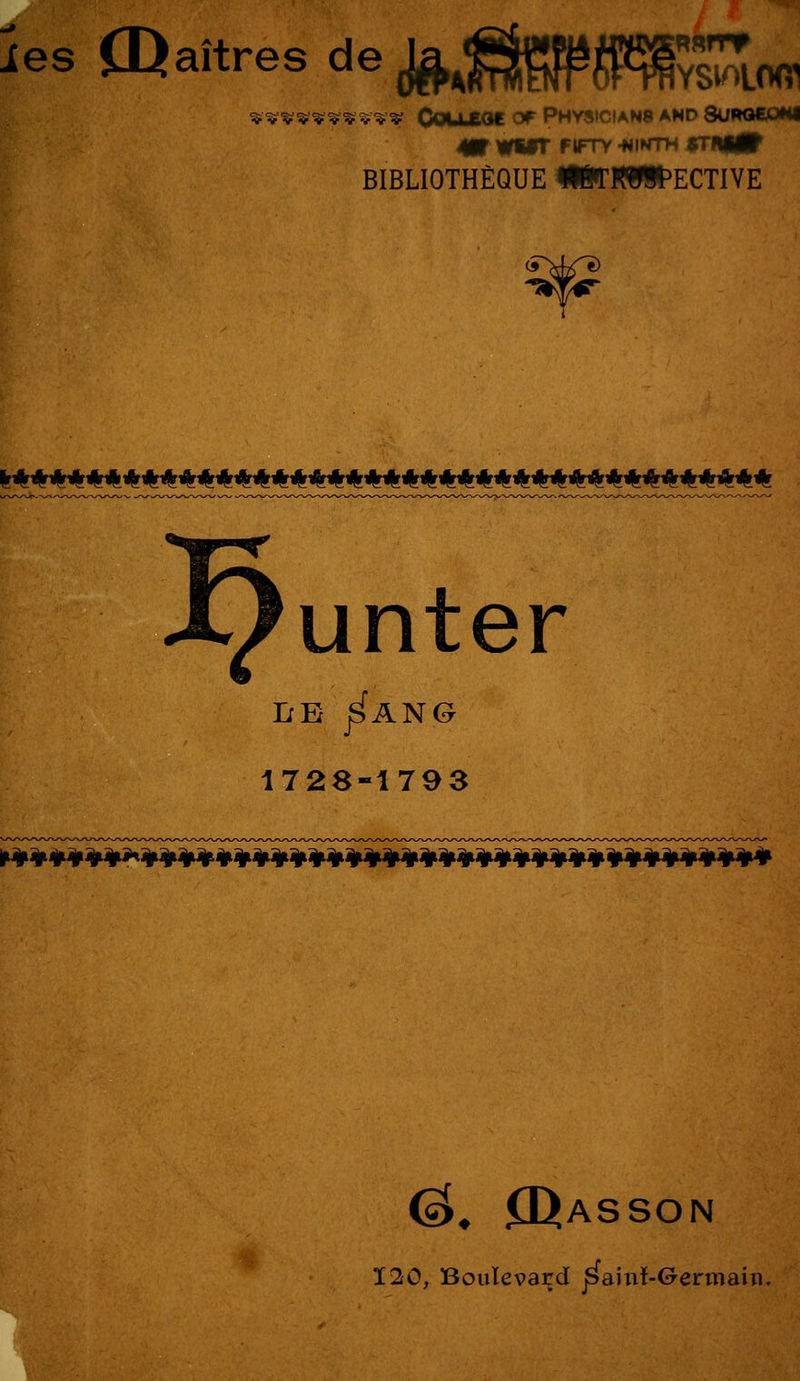 les CDaîtres de feflGMS; ¥??¥¥¥¥¥¥¥ COUXGC OT PHV8ICIAN8 AND 8U*G€0«J 4* WilT F»Fr> -NINTH STflflP BIBLIOTHÈQUE IWlWlPECTIVE JrAAA**A^*^AAAA/r4rA^*AA**AAA*AA*A^A**^AA*wA* unter IfE J^ANG 1728-1793 ^fff^rrYY^ffYWVVfVWYfWVffYWfrffVfffTV (gi, Qasson 120, Boulevard jSamf-Germain.