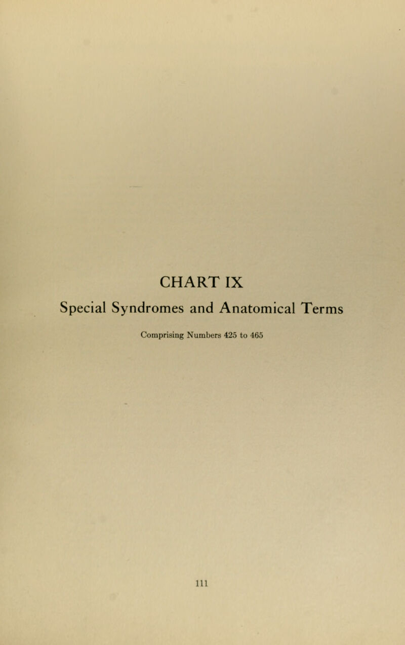 CHART IX Special Syndromes and Anatomical Terms Comprising Numbers 425 to 465