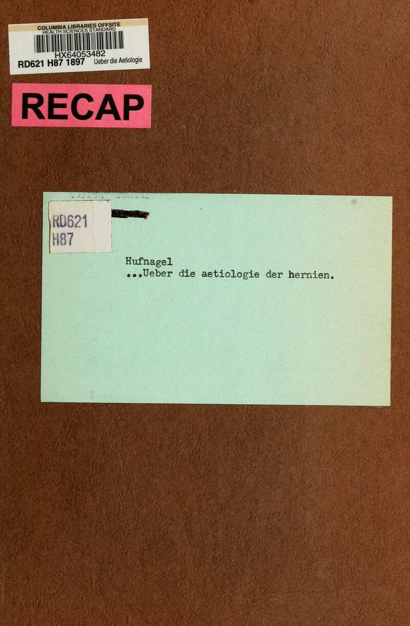 ;?v¥^';^^;w ^;- ;.' ■■'■. «^IS HX64053482 RD621 H87 1897 Ueber die Aetiologie RECAP KÜ621 H87 Hufnagel •••Ueber die aetiologie der hernien.