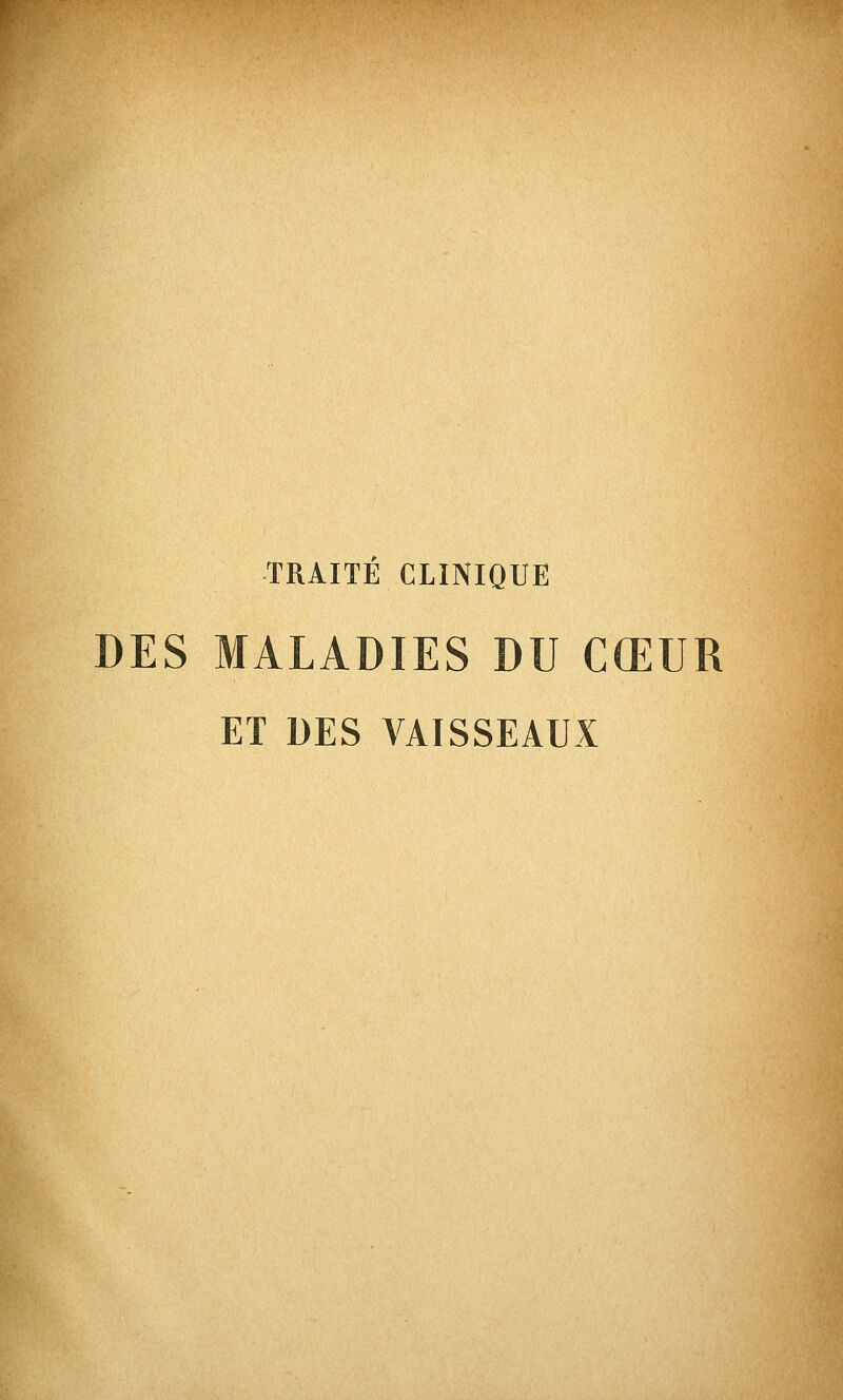 TRAITÉ CLINIQUE DES MALADIES DU CŒUR ET DES VAISSEAUX