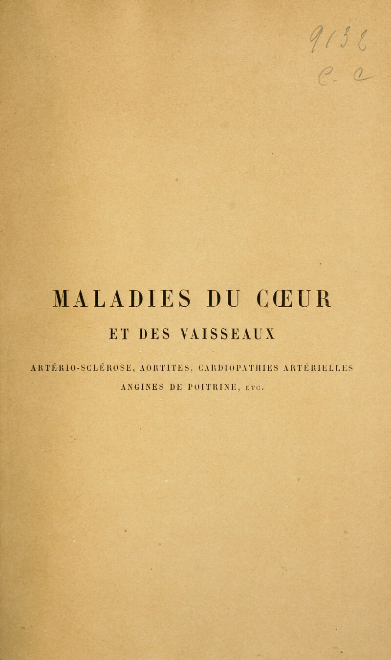 MALADIES DU CŒUR ET DES VAISSEAUX ARTEKIO-SCLEROSE, AOUTITES, CAUDlOl'ATlllES ARTERIELLES ANGINES DE POITRINE, etc.