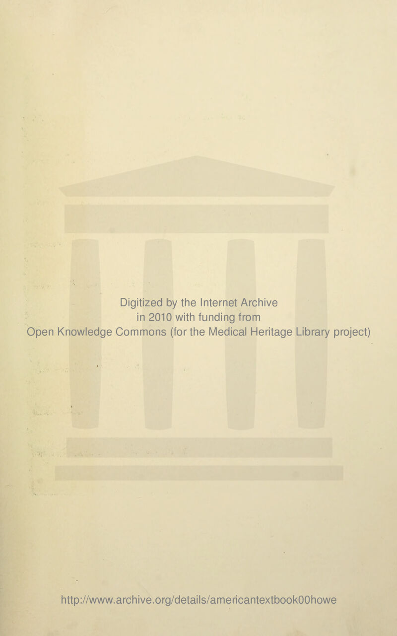 Digitized by tine Internet Arciiive in 2010 witii funding from Open Knowledge Commons (for the Medical Heritage Library project) http://www.archive.org/details/americantextbookOOhowe