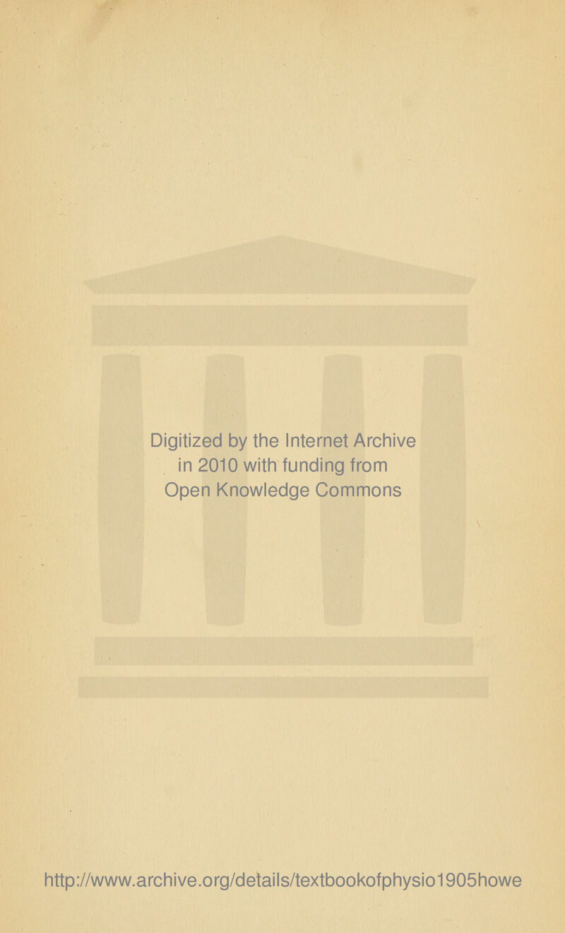 Digitized by tine Internet Arciiive in 2010 with funding from Open Knowledge Commons http://www.archive.org/details/textbookofphysio1905howe