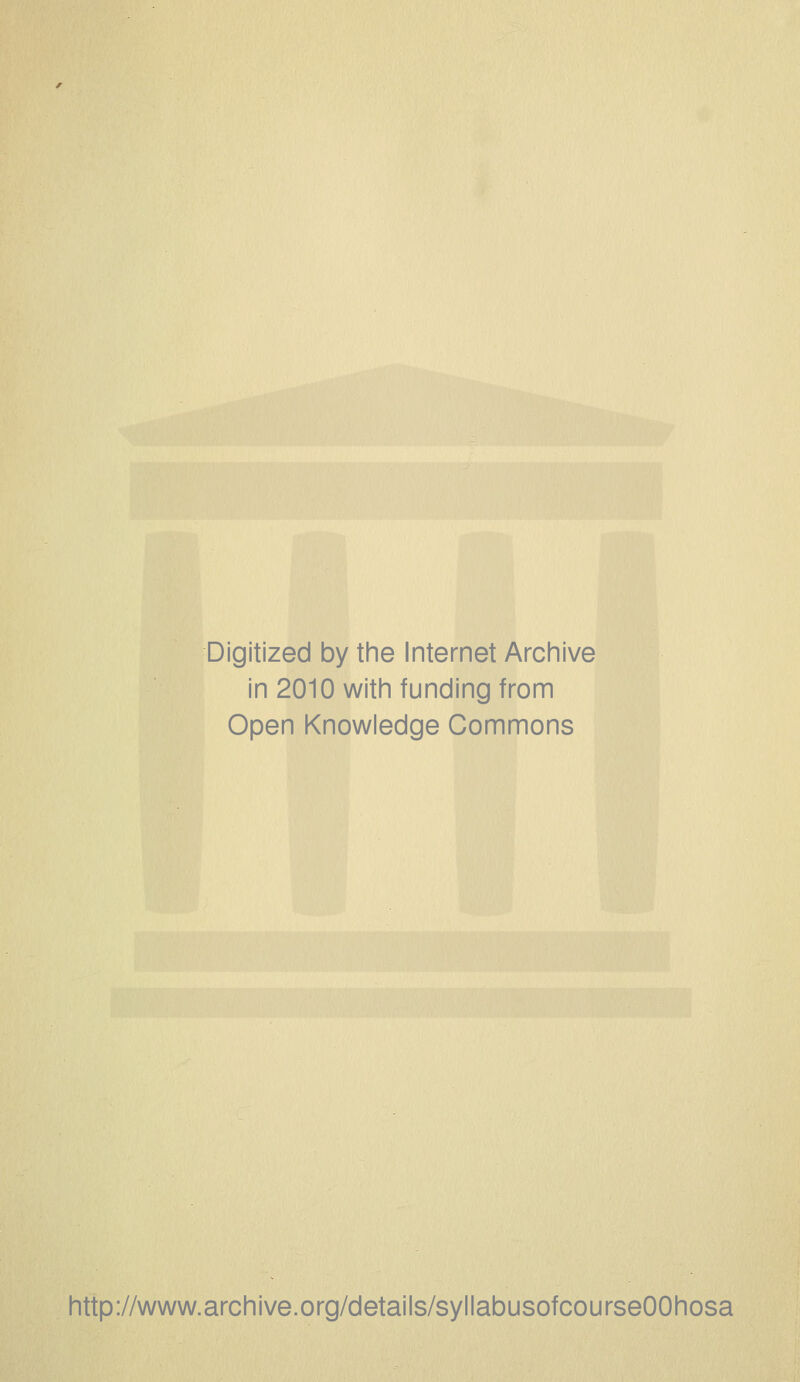 Digitized by the Internet Archive in 2010 with funding from Open Knowledge Commons http://www.archive.org/details/syllabusofcourseOOhosa